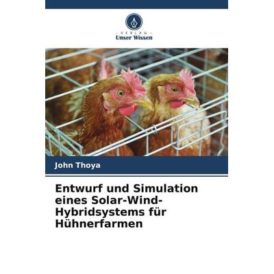 Entwurf und Simulation eines Solar-Wind-Hybridsystems für Hühnerfarmen, Taschenbuch von John Thoya, Verlag Unser Wissen, 978-620-4-78469-4