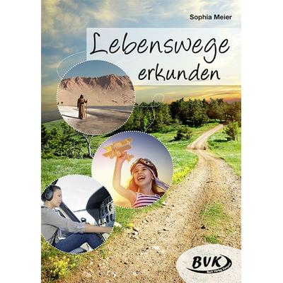 Lebenswege erkunden, Geheftet von Sophia Meier, BVK Buch Verlag Kempen GmbH, 978-3-86740-875-2