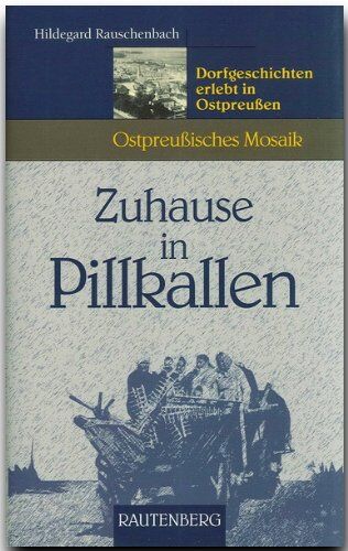 Hildegard Rauschenbach - Zuhause in Pillkallen. Dorfgeschichten erlebt in Ostpreußen (Ostpreußisches Mosaik) - Preis vom 09.10.2026 07:28:09 h