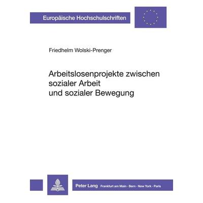 Arbeitslosenprojekte zwischen sozialer Arbeit und sozialer Bewegung, Taschenbuch von Friedhelm Wolski-Prenger, Peter Lang GmbH, Internationaler Verlag