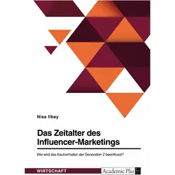 Das Zeitalter des Influencer-Marketings. Wie wird das Kaufverhalten der Generation Z beeinfluss, Fachbücher von Nisa Ilbay