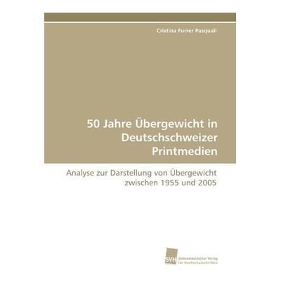50 Jahre Übergewicht in Deutschschweizer Printmedien, Taschenbuch von Cristina Furrer Pasquali, Südwestdeutscher Verlag für Hochschulschriften,