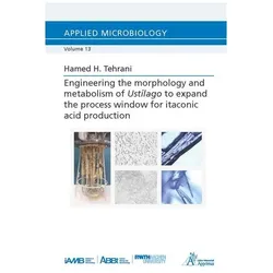 Engineering the morphology and metabolism of Ustilago to expand the process window for itaconic acid, Fachbücher von Hamed H. Tehrani