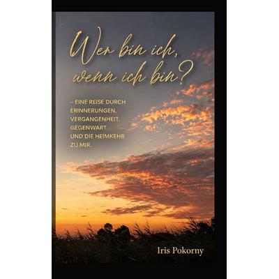 Wer bin ich, wenn ich bin?, Taschenbuch von Iris Pokorny, BoD – Books on Demand, 978-3-696-70863-4