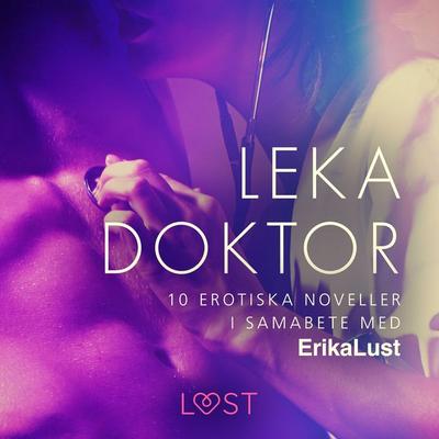 Leka doktor - 10 erotiska noveller i samarbete med Erika Lust - , Audio, 9788726534450