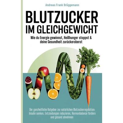 Blutzucker im Gleichgewicht - Wie du Energie gewinnst, Heißhunger stoppst & deine Gesundheit zurückeroberst, Taschenbuch von Andreas Brüggemann,