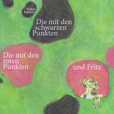 Die mit den schwarzen Punkten, die mit den roten Punkten und Fritz, Taschenbuch von Volker Kuhnen, BoD – Books on Demand, 978-3-7431-8256-1