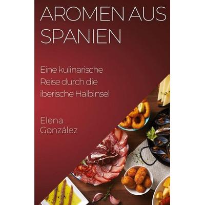Aromen aus Spanien, Taschenbuch von Elena González, Elena González, 978-1-83559-457-5