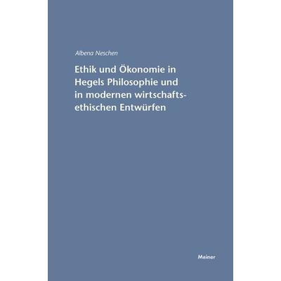 Ethik und Ökonomie in Hegels Philosophie und in modernen wirtschaftsethischen Entwürfen, Taschenbuch von Albena Neschen, Meiner, F, 978-3-7873-4539-7