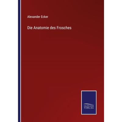 Die Anatomie des Frosches, Taschenbuch von Alexander Ecker, BoD - Books on Demand, 978-3-7525-9720-2
