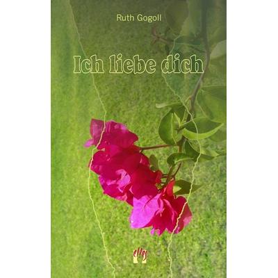 Ich liebe dich, Taschenbuch von Ruth Gogoll, El!es-Verlag, 978-3-932499-21-0