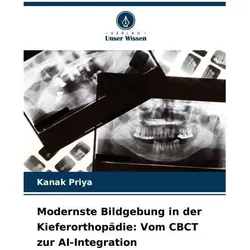 Modernste Bildgebung in der Kieferorthopädie: Vom CBCT zur AI-Integration, Fachbücher von Kanak Priya