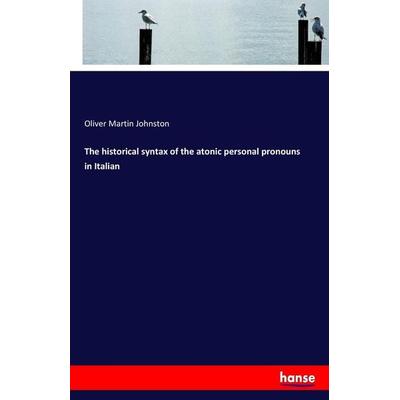 The historical syntax of the atonic personal pronouns in Italian, Taschenbuch von Oliver Martin Johnston, Hansebooks, 978-3-337-22930-6