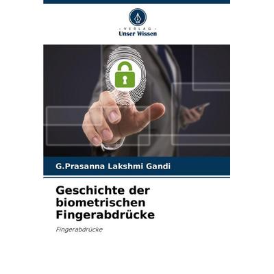 Geschichte der biometrischen Fingerabdrücke, Taschenbuch von G. Prasanna Lakshmi Gandi, Verlag Unser Wissen, 978-620-6-97404-8