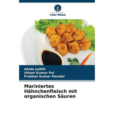 Mariniertes Hähnchenfleisch mit organischen Säuren, Taschenbuch von Abida Judith,Uttam Kumar Pal,Prabhat Kumar Mandal, Verlag Unser Wissen