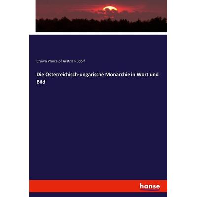 Die Österreichisch-ungarische Monarchie in Wort und Bild, Taschenbuch von Crown Prince of Austria Rudolf, Hansebooks, 978-3-7434-1426-6