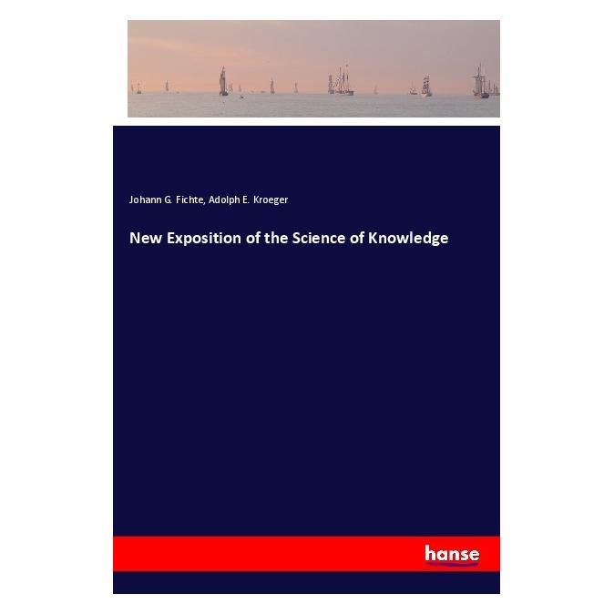 Hansebooks New Exposition of the Science of Knowledge (Englisch, Softcover, Adolph E. Kroeger, Johann Gottlieb Fichte) (56124791)