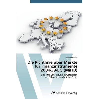 Die Richtlinie über Märkte für Finanzinstrumente 2004/39/EG (MiFID), Taschenbuch von Bettina Palisek, AV Akademikerverlag, 978-3-639-72087-7