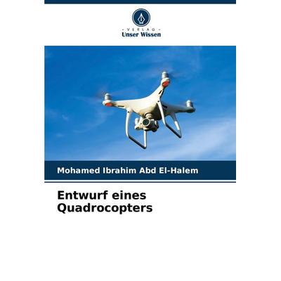 Entwurf eines Quadrocopters, Taschenbuch von Mohamed Ibrahim Abd El-Halem, Verlag Unser Wissen, 978-620-7-64577-0