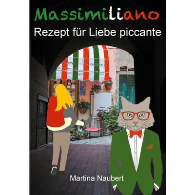 Massimiliano Rezept für Liebe piccante, Taschenbuch von Martina Naubert, BoD – Books on Demand, 978-3-7494-7836-1