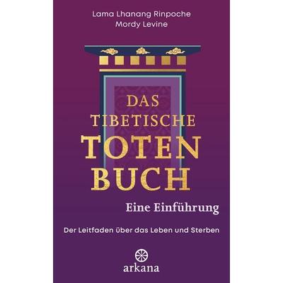 Das tibetische Totenbuch – eine Einführung, Gebundene Ausgabe von Lama Lhanang Rinpoche,Mordy Levine, Arkana, 978-3-442-34344-7