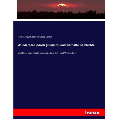 Wunderbare jedoch gründlich- und warhafte Geschichte, Taschenbuch von Jean Mocquet,Johann Georg Schoch, Hansebooks, 978-3-7436-9089-9