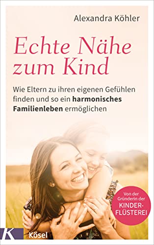 Alexandra Köhler - Echte Nähe zum Kind: Wie Eltern zu ihren eigenen Gefühlen finden und so ein harmonisches Familienleben ermöglichen - Von der Gründerin der Kinderflüsterei - Preis vom 09.10.2026 07:28:09 h