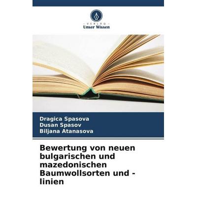 Bewertung von neuen bulgarischen und mazedonischen Baumwollsorten und -linien, Taschenbuch von Dragica Spasova,Dusan Spasov,Biljana Atanasova, Verlag