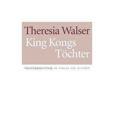 King Kongs Töchter, Taschenbuch von Theresia Walser, Verlag der Autoren, 978-3-88661-214-7