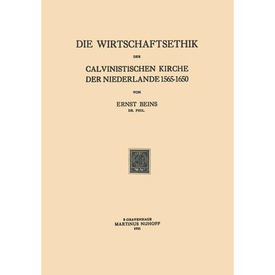Die Wirtschaftsethik der Calvinistischen Kirche der Niederlande 1565–1650, Taschenbuch von Ernst Beins, Springer Netherland, 978-94-015-0126-2