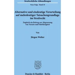 Alternative und eindeutige Verurteilung auf mehrdeutiger Tatsachengrundlage im Strafrecht., Fachbücher von Jürgen Wolter