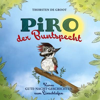 Piro, der Buntspecht, Gebundene Ausgabe von Thorsten de Groot, BoD – Books on Demand, 978-3-7693-4162-1