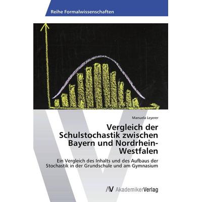 Vergleich der Schulstochastik zwischen Bayern und Nordrhein- Westfalen, Taschenbuch von Manuela Leyerer, AV Akademikerverlag, 978-3-639-72563-6