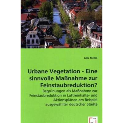 Metto, J: Urbane Vegetation - Eine sinnvolle Maßnahme zur Fe, Taschenbuch von Julia Metto, VDM, 978-3-639-03688-6