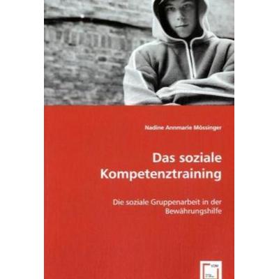 Mössinger, N: Das soziale Kompetenztraining, Taschenbuch von Nadine Annmarie Mössinger, VDM, 978-3-639-03476-9