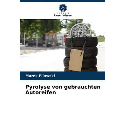 Pyrolyse von gebrauchten Autoreifen, Taschenbuch von Marek Pilawski, Verlag Unser Wissen, 978-620-4-11284-8