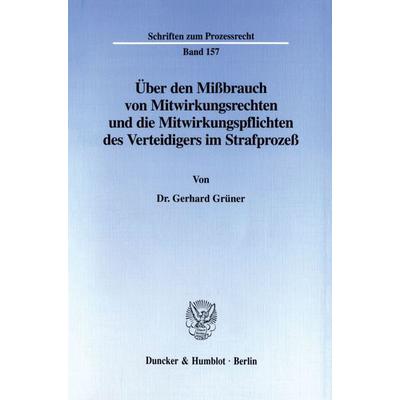 Über den Mißbrauch von Mitwirkungsrechten und die Mitwirkungspflichten des Verteidigers im Strafprozeß., Taschenbuch von Gerhard Grüner, Duncker &