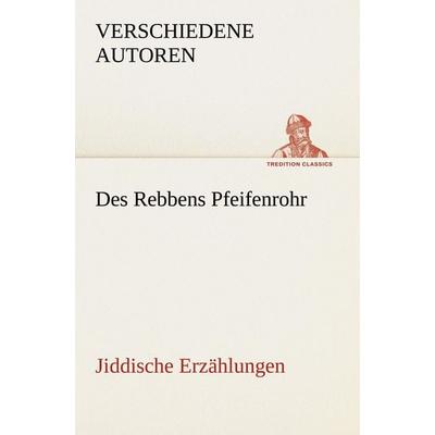 Des Rebbens Pfeifenrohr. Jiddische Erzählungen, Taschenbuch von Verschiedene Autoren, Tredition, 978-3-8424-8808-3