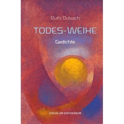 Todes-Weihe, Gebundene Ausgabe von Ruth Dubach, Verlag am Goetheanum, 978-3-7235-1608-9