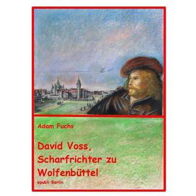 David Voss - Scharfrichter zu Wolfenbüttel, Taschenbuch von Adam Fuchs, Epubli, 978-3-7450-0491-5