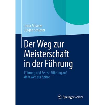 Der Weg zur Meisterschaft in der Führung, Gebundene Ausgabe von Jutta Schanze,Jürgen Schuster, Springer Fachmedien Wiesbaden GmbH, 978-3-658-04331-5