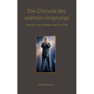 Die Chronik des wahren Ursprung, Taschenbuch von Morgan Shinsei, BoD – Books on Demand, 978-3-696-39036-5