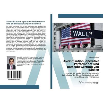 Diversifikation, operative Performance und Börsenbewertung von Banken, Taschenbuch von Matthias Haberer, AV Akademikerverlag, 978-3-639-38535-9