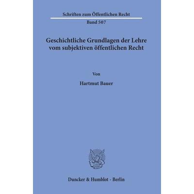 Geschichtliche Grundlagen der Lehre vom subjektiven öffentlichen Recht., Taschenbuch von Hartmut Bauer, Duncker & Humblot, 978-3-428-06053-5