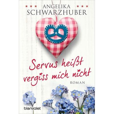Servus heißt vergiss mich nicht, Taschenbuch von Angelika Schwarzhuber, Blanvalet, 978-3-7341-0238-7