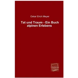 Tat und Traum - Ein Buch alpinen Erlebens, Ratgeber von Oskar E. Meyer