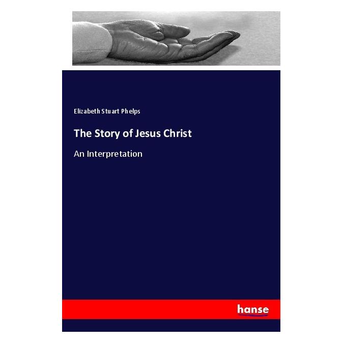 Hansebooks The Story of Jesus Christ (Englisch, Softcover, Elizabeth Stuart Phelps) (56067582)