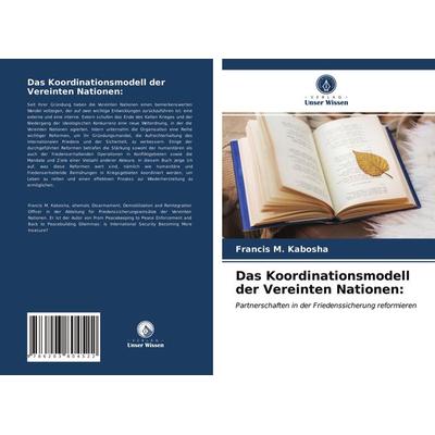 Das Koordinationsmodell der Vereinten Nationen:, Taschenbuch von Francis M. Kabosha, Verlag Unser Wissen, 978-620-3-80452-2