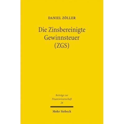 Die Zinsbereinigte Gewinnsteuer (ZGS), Taschenbuch von Daniel Zöller, Mohr Siebeck, 978-3-16-150671-0