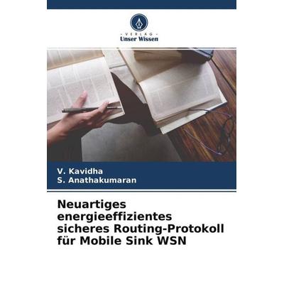 Neuartiges energieeffizientes sicheres Routing-Protokoll für Mobile Sink WSN, Taschenbuch von V. Kavidha,S. Anathakumaran, Verlag Unser Wissen,